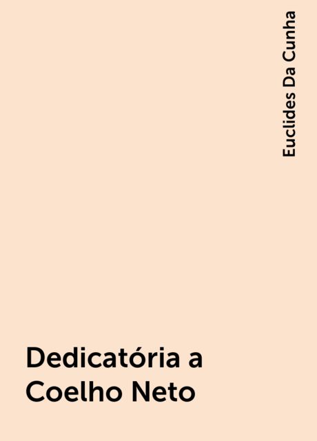 Dedicatória a Coelho Neto, Euclides Da Cunha
