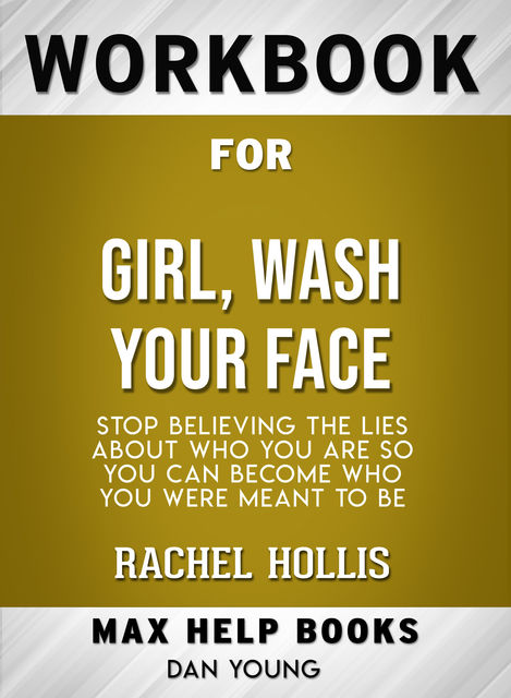 Workbook for Girl, Wash Your Face: Stop Believing the Lies About Who You Are so You Can Become Who You Were Meant To Be (Max-Help Books), Dan Young