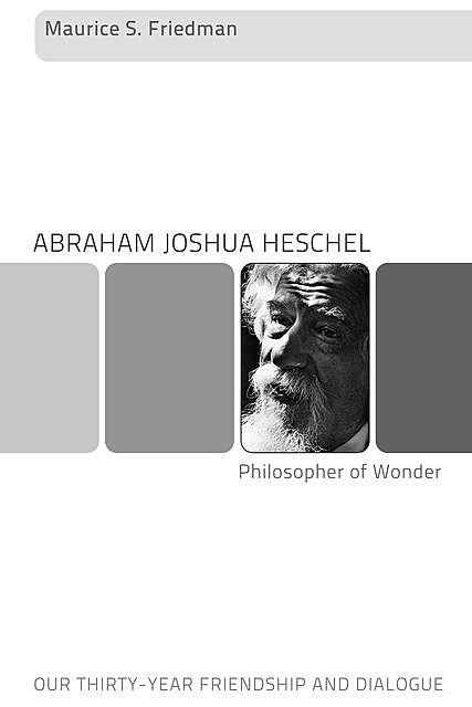 Abraham Joshua Heschel--Philosopher of Wonder, Maurice S. Friedman