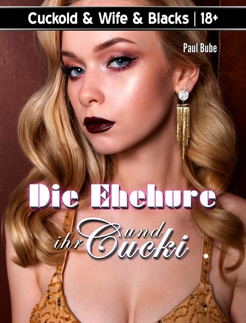 Cuckold & Wife & Blacks: Die Ehehure und ihr Cucki, Paul Bube