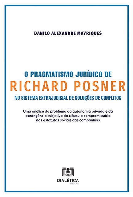 O Pragmatismo Jurídico de Richard Posner no Sistema Extrajudicial de Soluções de Conflitos, Danilo Alexandre Mayriques