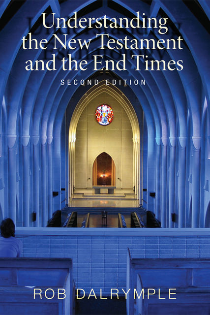 Understanding the New Testament and the End Times, Second Edition, Rob Dalrymple