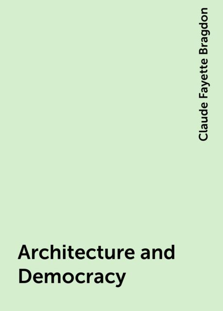 Architecture and Democracy, Claude Fayette Bragdon