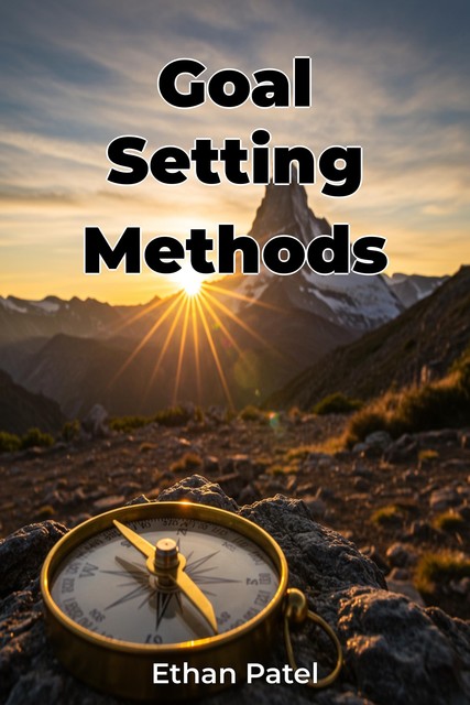 Goal Setting Methods, Ethan Patel