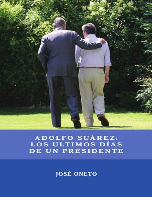 Adolfo Suárez: Los Últimos Días de un Presidente (Spanish Edition), Oneto José