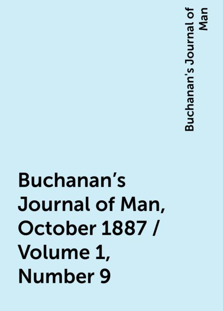 Buchanan's Journal of Man, October 1887 / Volume 1, Number 9, Buchanan's Journal of Man