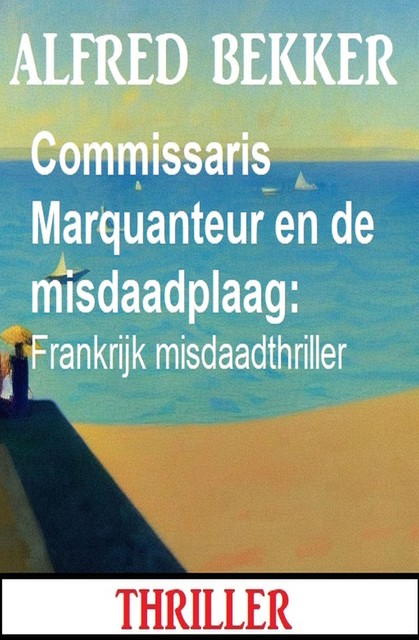 Commissaris Marquanteur en de misdaadplaag: Frankrijk misdaadthriller, Alfred Bekker