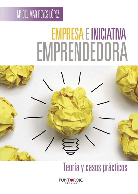 Empresa e iniciativa emprendedora. Teoría y casos prácticos, Mª del Mar Reyes López
