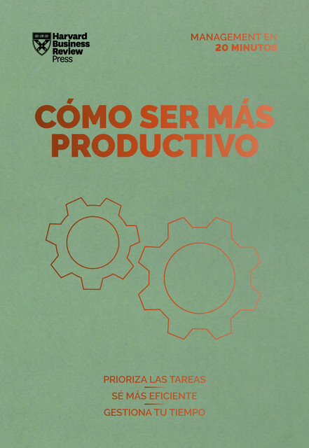 Cómo ser más productivo. Serie Management en 20 minutos, Harvard Business Review