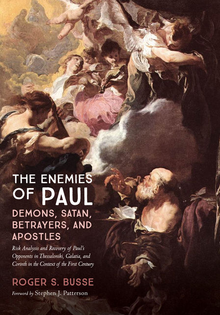 The Enemies of Paul: Demons, Satan, Betrayers, and Apostles, Roger S. Busse