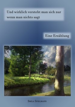 Und wirklich versteht man sich nur wenn man nichts sagt, Smila Spielmann