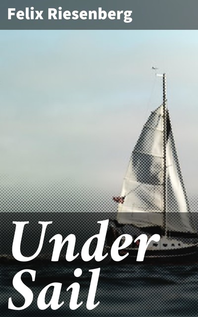 Under Sail, Felix Riesenberg