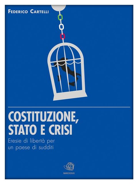 Costituzione, Stato e crisi – Eresie di libertà per un Paese di sudditi, Federico Cartelli