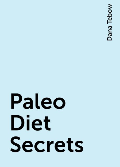 Paleo Diet Secrets, Dana Tebow