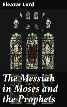 The Messiah in Moses and the Prophets, Eleazar Lord