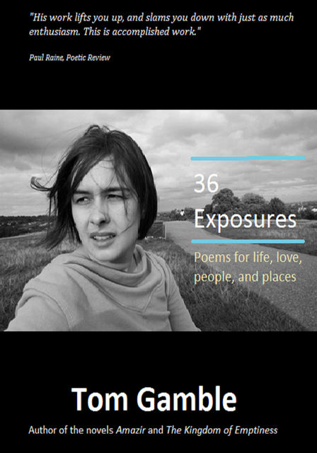 36 Exposures: Poems for life, love, people, and places, Tom Gamble