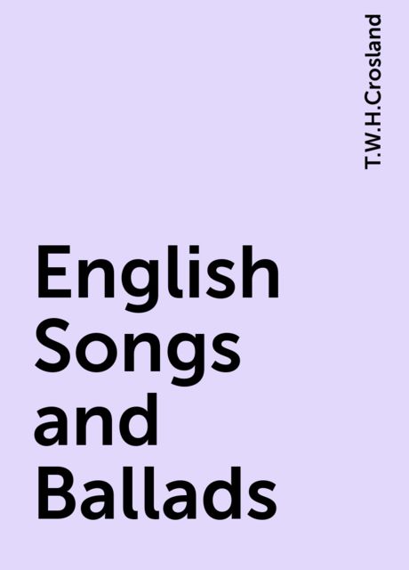 English Songs and Ballads, T.W.H.Crosland
