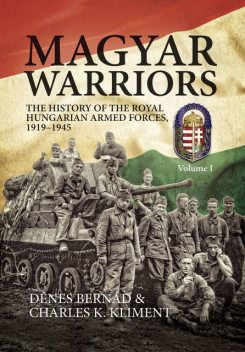 Magyar Warriors. Volume 1, Denes Bernad, Charles K. Kliment