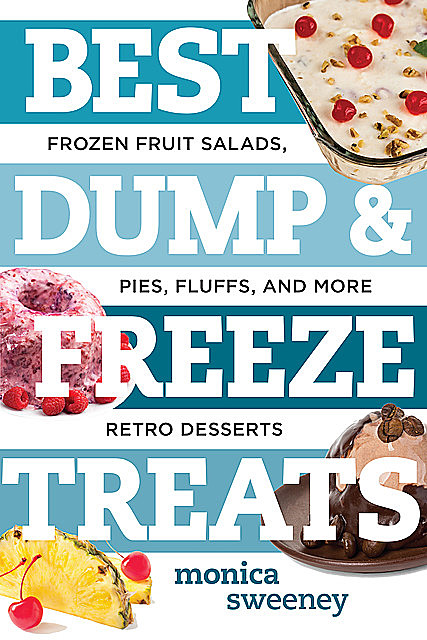 Best Dump and Freeze Treats: Frozen Fruit Salads, Pies, Fluffs, and More Retro Desserts (Best Ever), Monica Sweeney