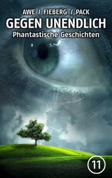 GEGEN UNENDLICH. Phantastische Geschichten – Nr. 11, Monika Niehaus, Carl Grunert, Peter Nathschläger, Andreas Fieberg, Michael J. Awe, Joachim Pack
