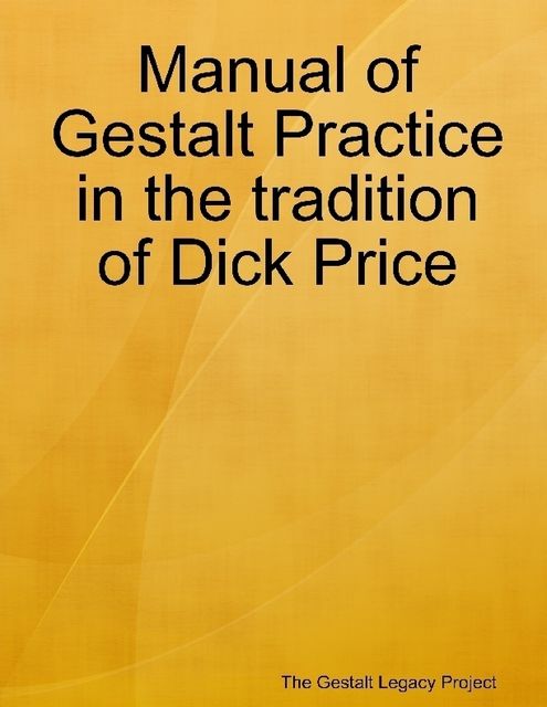 Manual of Gestalt Practice in the Tradition of Dick Price, The Gestalt Legacy Project