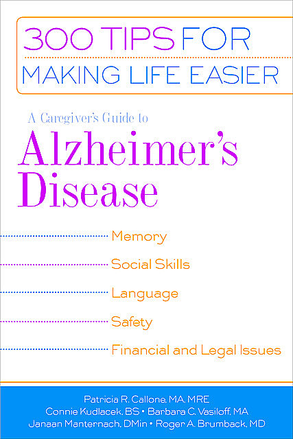 A Caregiver's Guide to Alzheimer's Disease, MA, BS, Connie Kudlacek, MRE, Patricia R. Callone, Barabara C. Vasiloff, Janaan D. Manternach, Roger A. Brumback