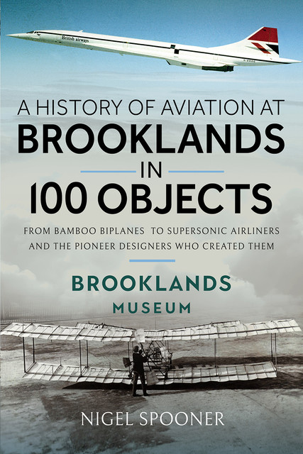 A History of Aviation at Brooklands in 100 Objects, Nigel Spooner