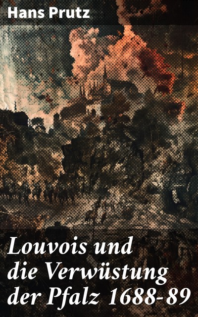 Louvois und die Verwüstung der Pfalz 1688–89, Hans Prutz