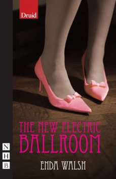 The New Electric Ballroom (NHB Modern Plays), Enda Walsh