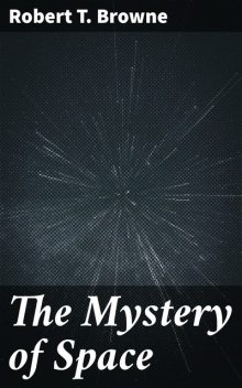 The Mystery of Space, Robert T. Browne