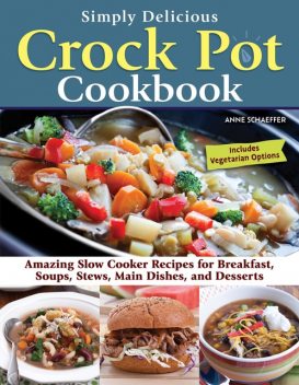 Simply Delicious Crock Pot Cookbook, Anne Schaeffer