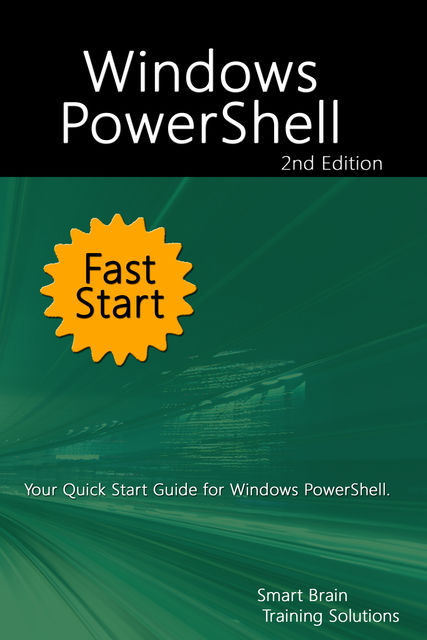 Windows PowerShell Fast Start 2nd Edition, Smart Brain Training Solutions