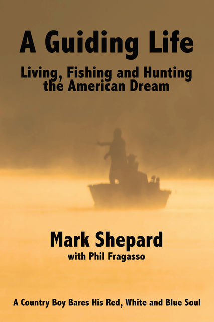 A Guiding Life: Living, Fishing and Hunting the American Dream, Fragasso, Mark Shepard