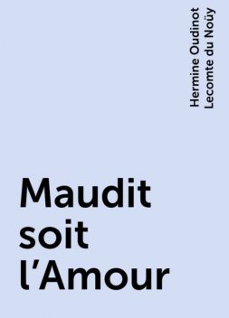 Maudit soit l'Amour, Hermine Oudinot Lecomte du Noüy