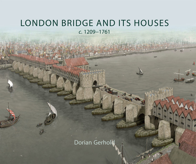 London Bridge and its Houses, c. 1209–1761, Dorian Gerhold