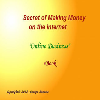 Secret of Making Money on the Internet, George Sheema