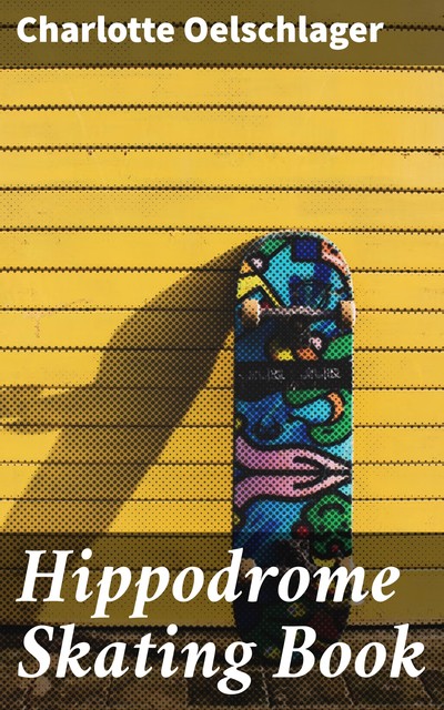 Hippodrome Skating Book, Charlotte Oelschlager