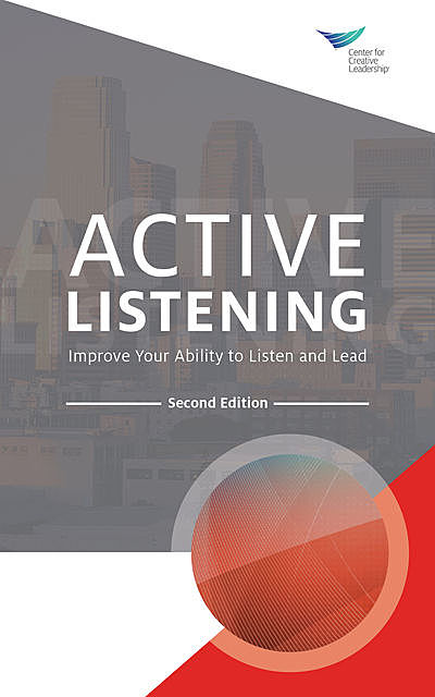 Active Listening: Improve Your Ability to Listen and Lead, Second Edition, Center for Creative Leadership