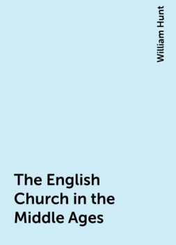 The English Church in the Middle Ages, William Hunt
