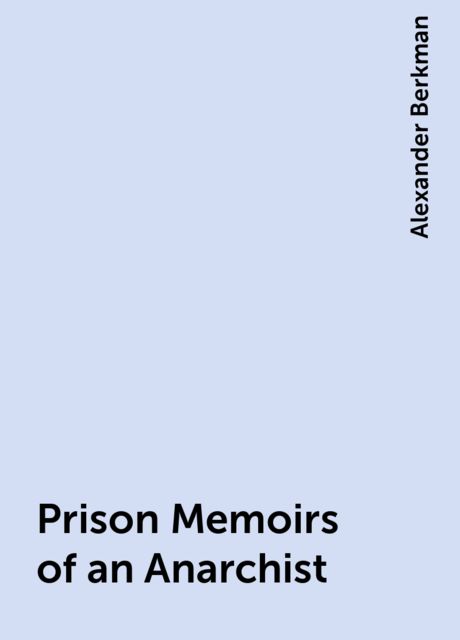 Prison Memoirs of an Anarchist, Alexander Berkman