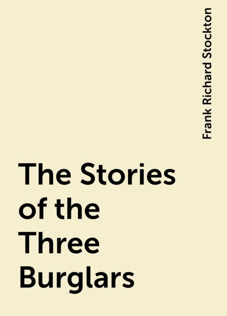 The Stories of the Three Burglars, Frank Richard Stockton