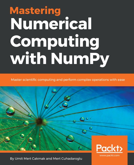 Mastering Numerical Computing with NumPy, Umit Mert Cakmak, Mert Cuhadaroglu