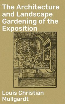 The Architecture and Landscape Gardening of the Exposition, Louis Christian Mullgardt