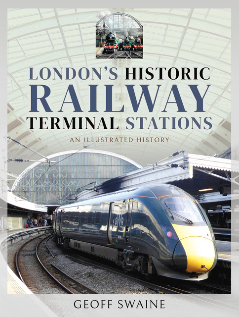 London's Historic Railway Terminal Stations, Geoff Swaine