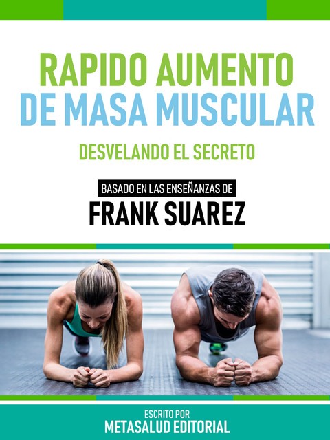 Rápido Aumento De Masa Muscular – Basado En Las Enseñanzas De Frank Suarez, Metasalud Editorial