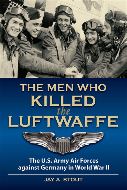 The Men Who Killed the Luftwaffe, Jay Stout