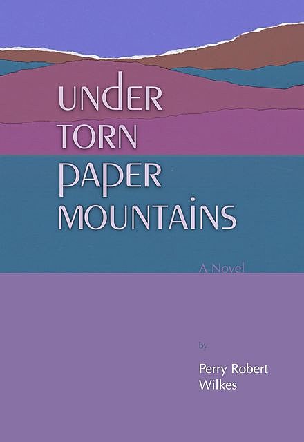 Under Torn Paper Mountains, Perry Robert Wilkes