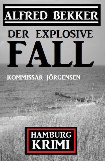 Der explosive Fall: Kommissar Jörgensen Hamburg Krimi, Alfred Bekker