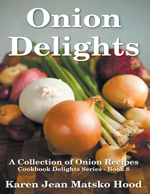 Onion Delights Cookbook, Karen Jean Matsko Hood