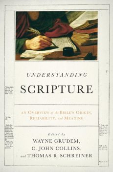 Understanding Scripture, Vern S.Poythress, Daniel Wallace, Peter Williams, John Piper, David Black, David Powlison, J.I. Packer, Charles E. Hill, R. Kent Hughes, Leland Ryken, John D. Currid, Peter J. Gentry, David Chapman, Dan Doriani, John Hannah, Roger Beckwith